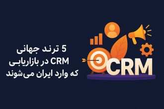 ۵ ترند جهانی در CRM بازاریابی که وارد ایران می‌شوند